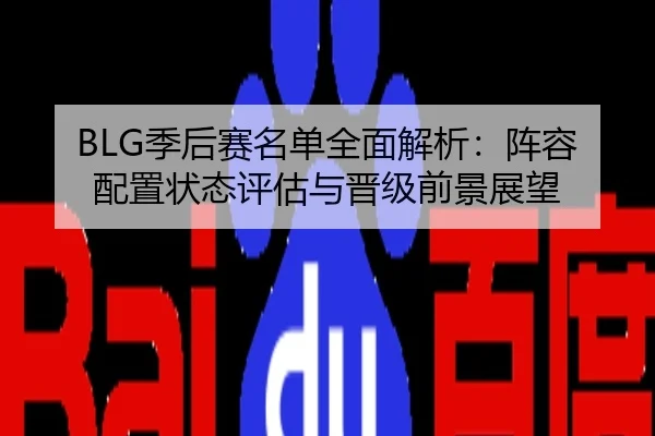 BLG季后赛名单全面解析：阵容配置状态评估与晋级前景展望