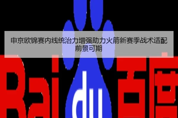 申京欧锦赛内线统治力增强助力火箭新赛季战术适配前景可期