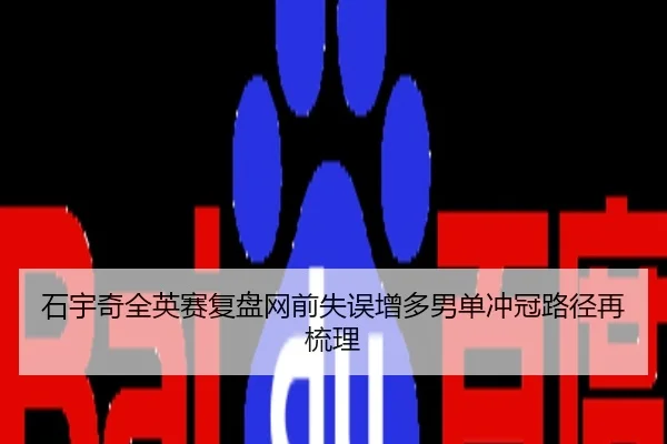 石宇奇全英赛复盘网前失误增多男单冲冠路径再梳理