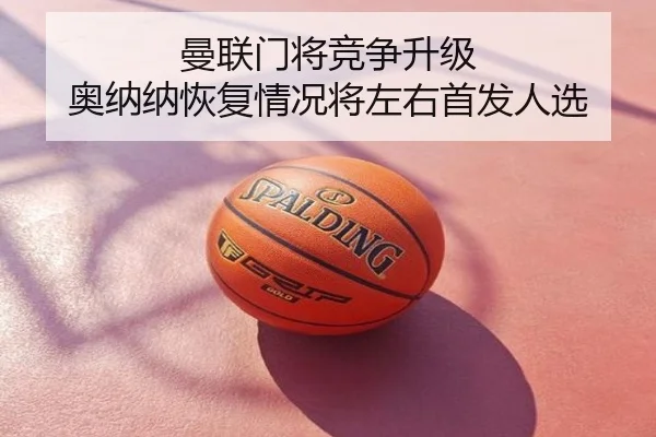 曼联门将竞争升级 奥纳纳恢复情况将左右首发人选