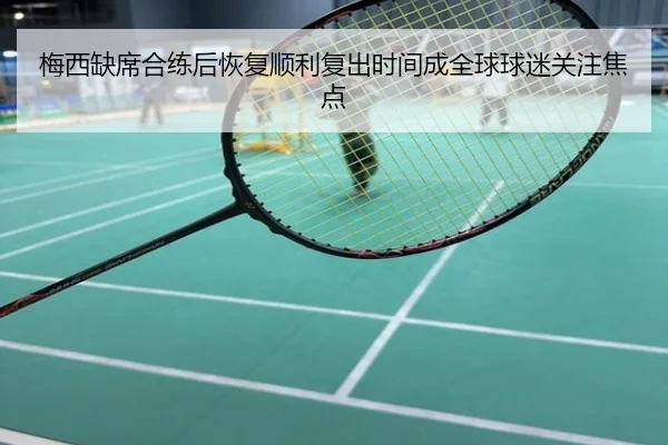 梅西缺席合练后恢复顺利复出时间成全球球迷关注焦点